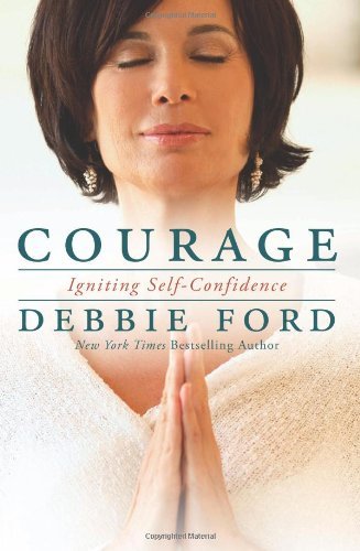 Debbie Ford/Courage@ Overcoming Fear and Igniting Self-Confidence